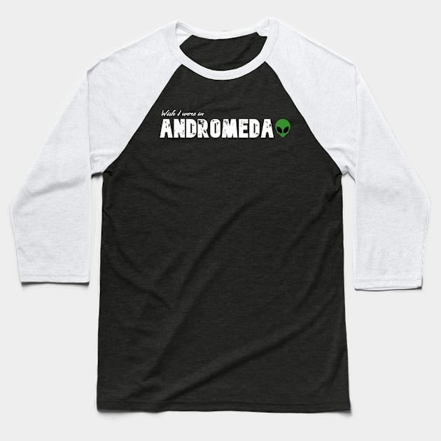 Wish I were in Andromeda Baseball T-Shirt by Wanderlusting